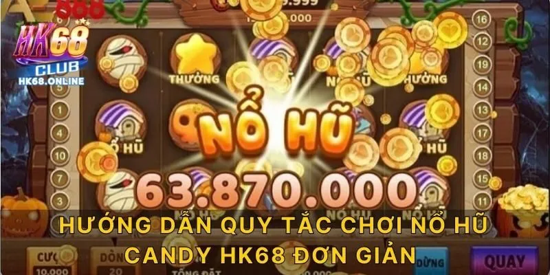 Hướng Dẫn Quy Tắc Chơi Nổ Hũ Candy HK68 Đơn Giản