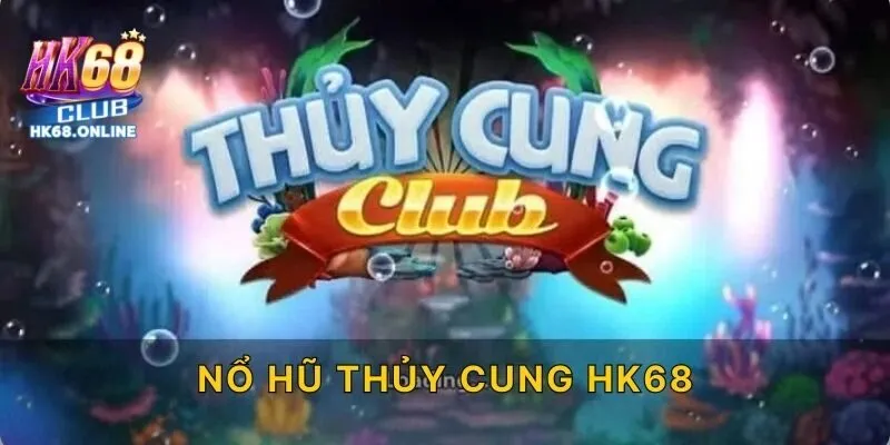 Nổ hũ thủy cung HK68