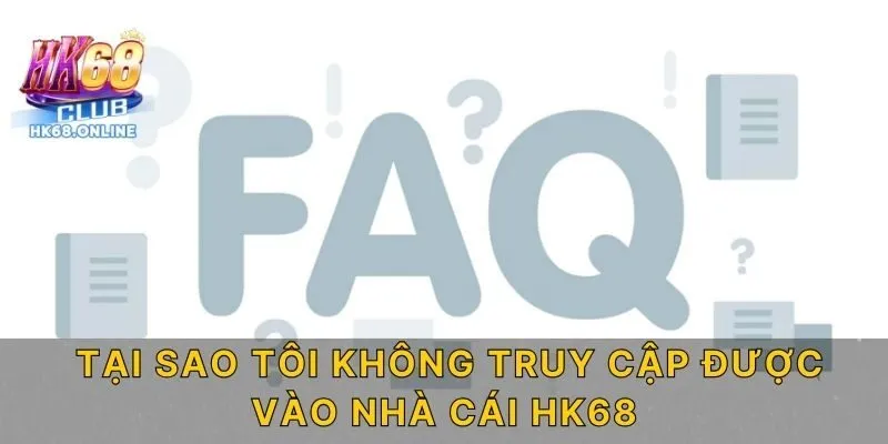 Tại sao tôi không truy cập được vào nhà cái HK68